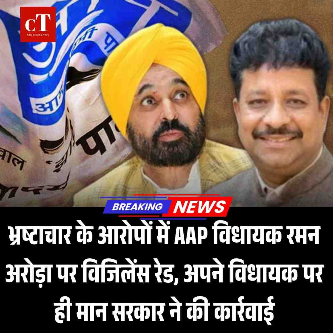 भ्रष्टाचार के आरोपों में AAP विधायक रमन अरोड़ा पर विजिलेंस रेड, अपने विधायक पर ही मान सरकार ने की कार्रवाई
