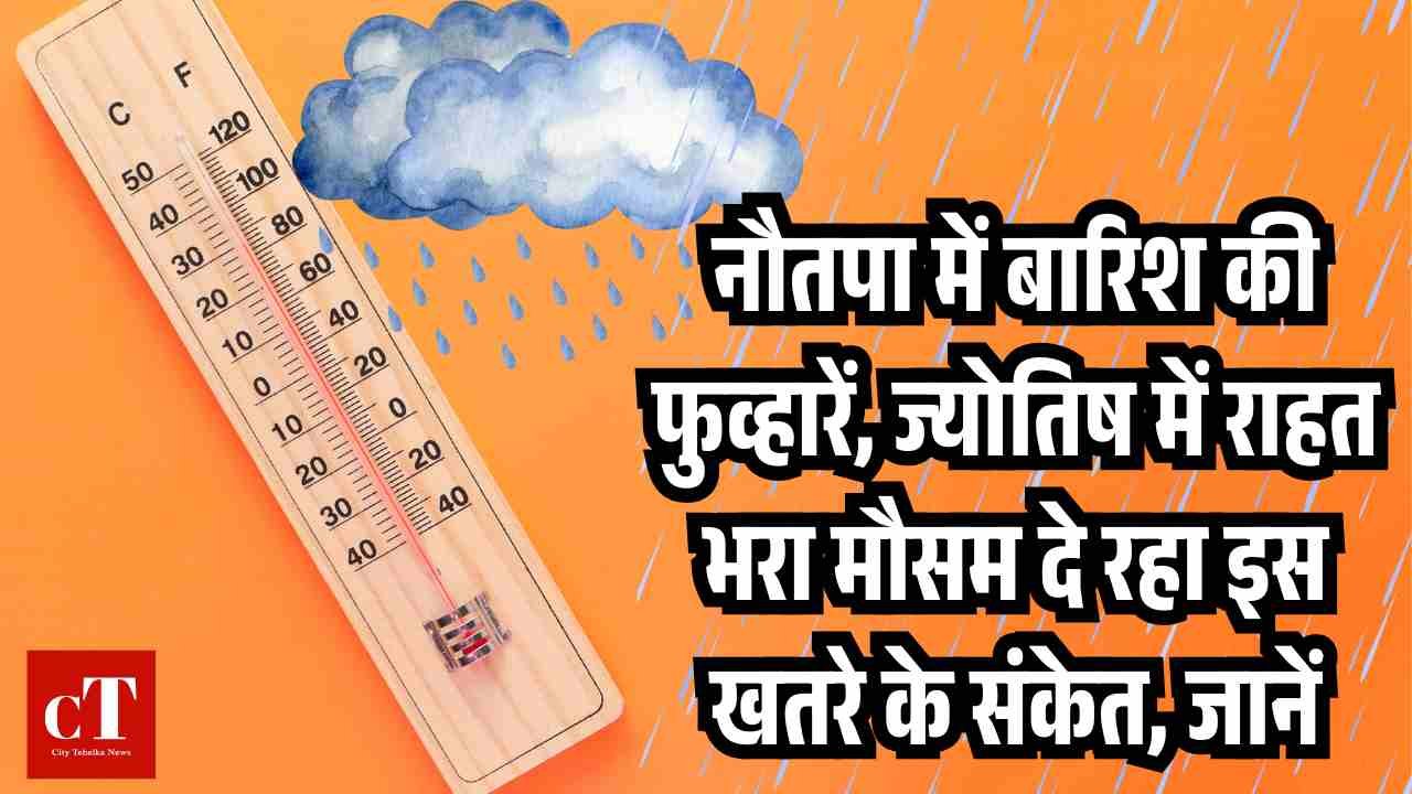 नौतपा में बारिश की फुव्‍हारें, ज्‍योतिष में राहत भरा मौसम दे रहा इस खतरे के संकेत, जानें