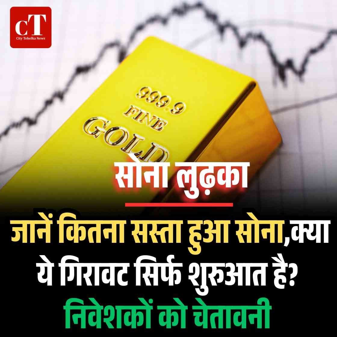 सोने की कीमत गिरी ! जानें कितना सस्‍ता हुआ सोना,क्या ये गिरावट सिर्फ शुरुआत है? निवेशकों को चेतावनी