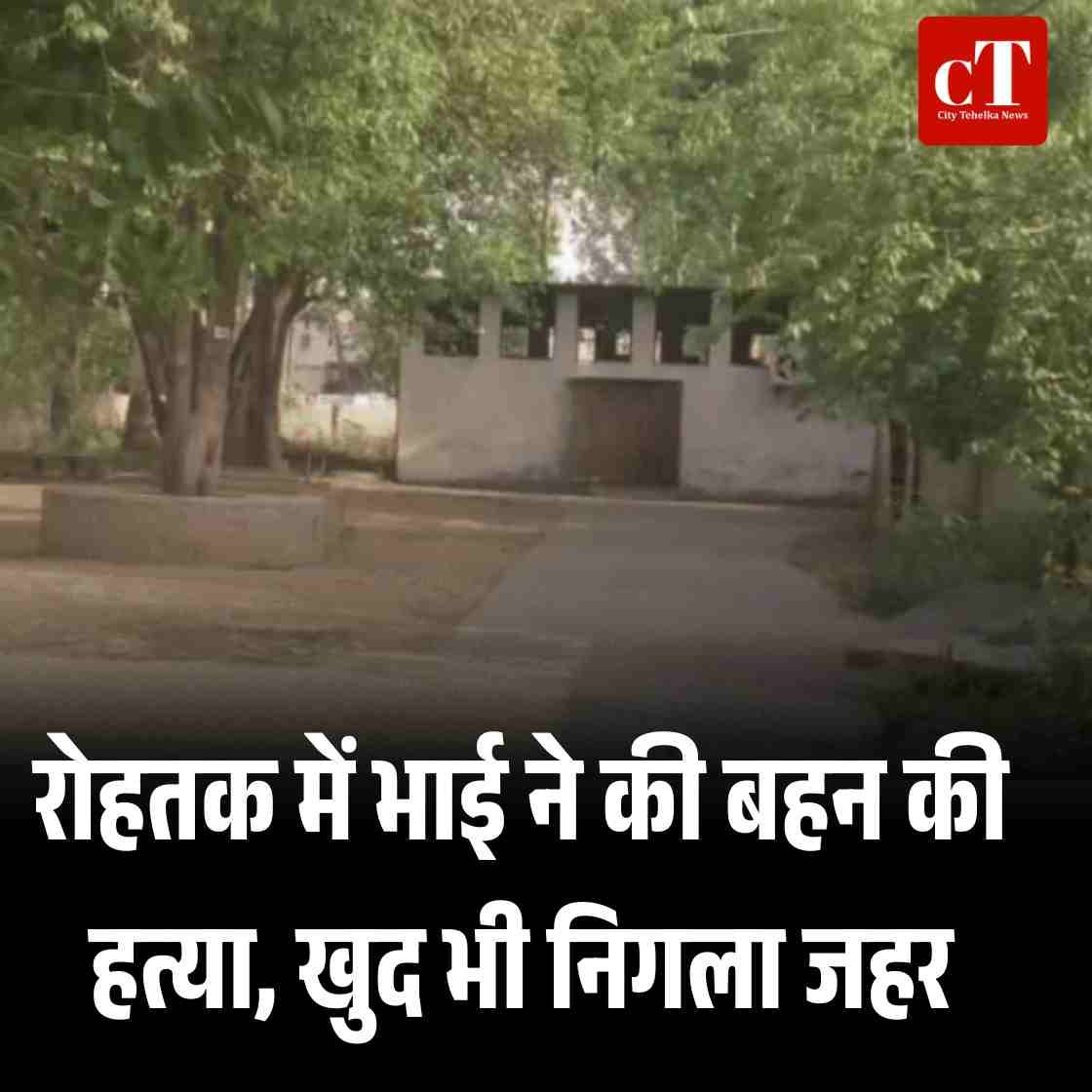 रोहतक में भाई ने की बहन की हत्या, खुद भी निगला जहर