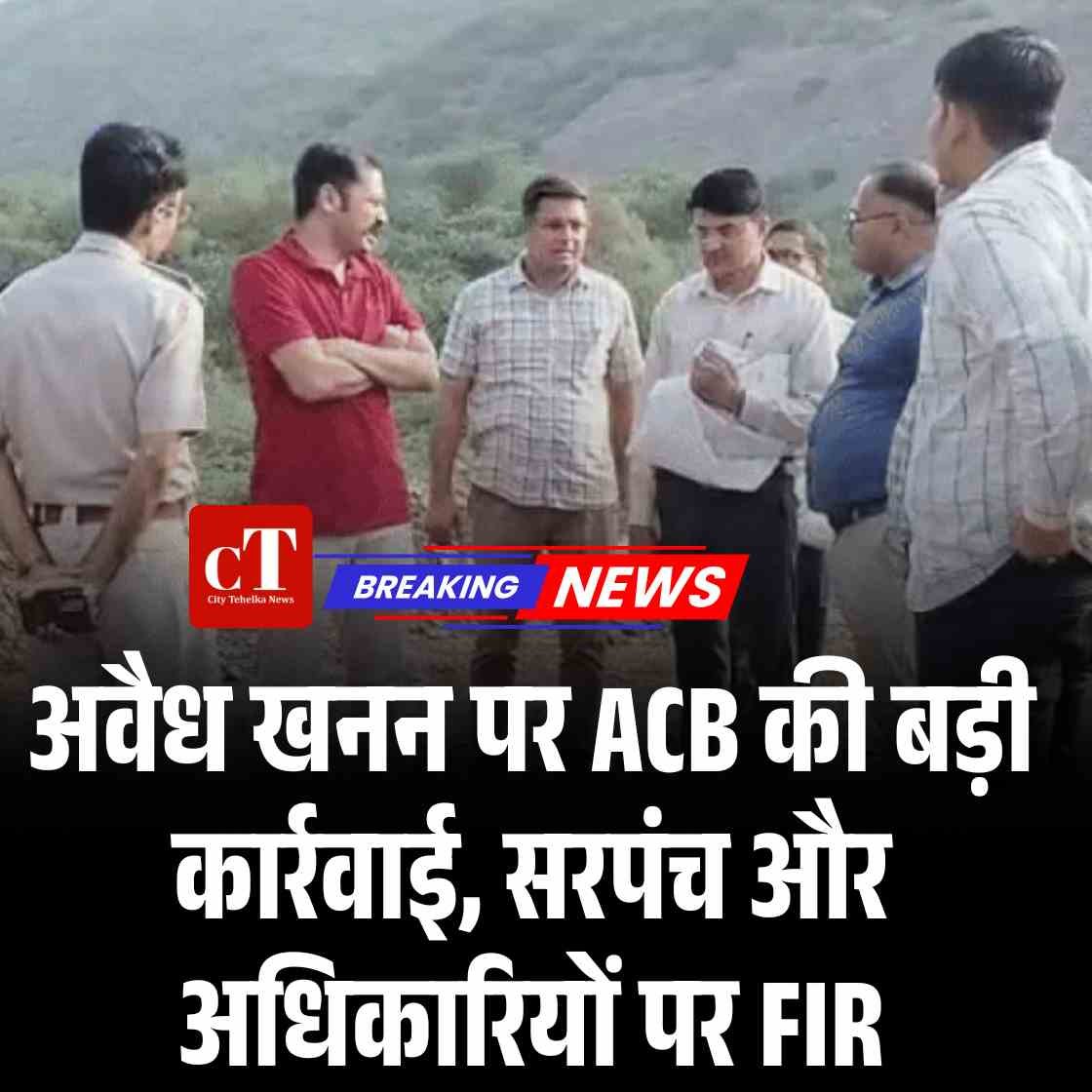अवैध खनन पर ACB की बड़ी कार्रवाई, सरपंच और अधिकारियों पर FIR