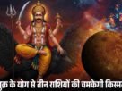 शनि शुक्र के योग से तीन राशियों की चमकेगी किस्मत जानें