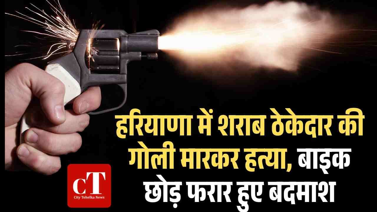 हरियाणा में शराब ठेकेदार की गोली मारकर हत्या बाइक छोड़ फरार हुए बदमाश