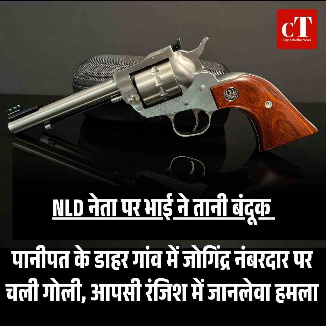INLD नेता पर भाई ने तानी बंदूक: पानीपत के डाहर गांव में जोगिंद्र नंबरदार पर चली गोली, आपसी रंजिश में जानलेवा हमला