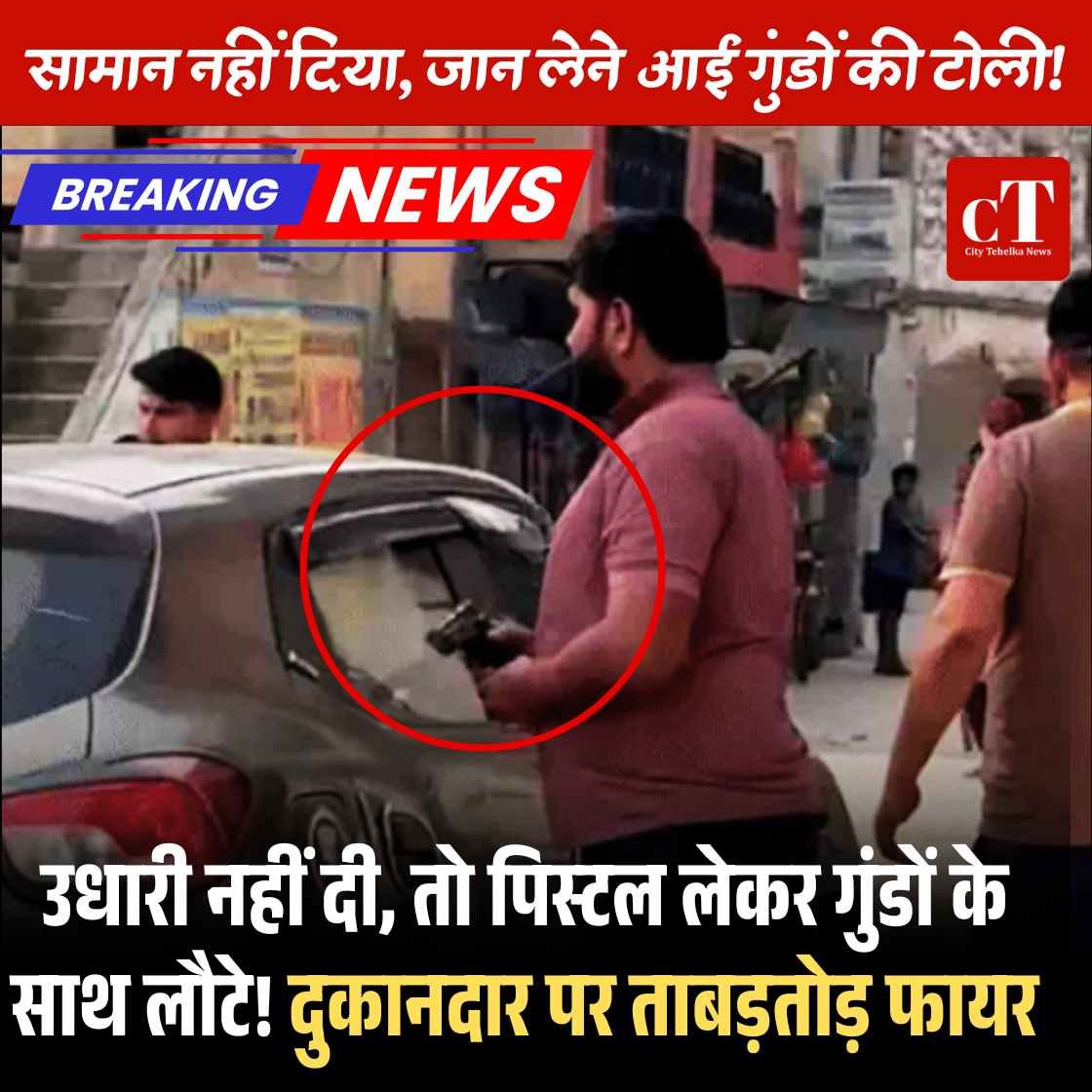 उधारी नहीं दी, तो पिस्‍टल लेकर गुंडों के साथ लौटे! दुकानदार पर ताबड़तोड़ फायर
