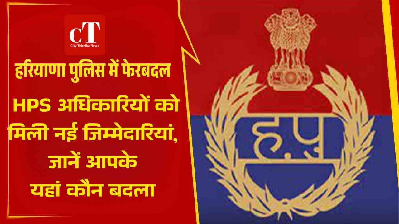 HPS अधिकारियों को मिली नई जिम्मेदारियां जानें आपके यहां कौन बदला