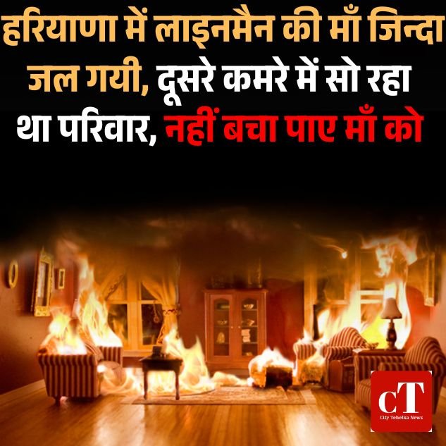 हरियाणा में लाइनमैन की माँ जिन्दा जल गयी, दूसरे कमरे में सो रहा था परिवार, नहीं बचा पाए माँ को