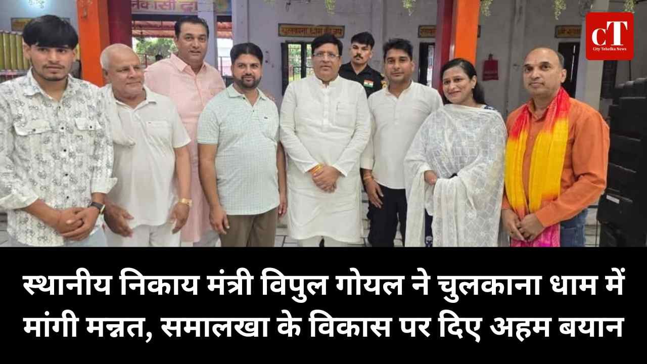 स्थानीय निकाय मंत्री विपुल गोयल ने चुलकाना धाम में मांगी मन्नत समालखा के विकास पर दिए अहम बयान