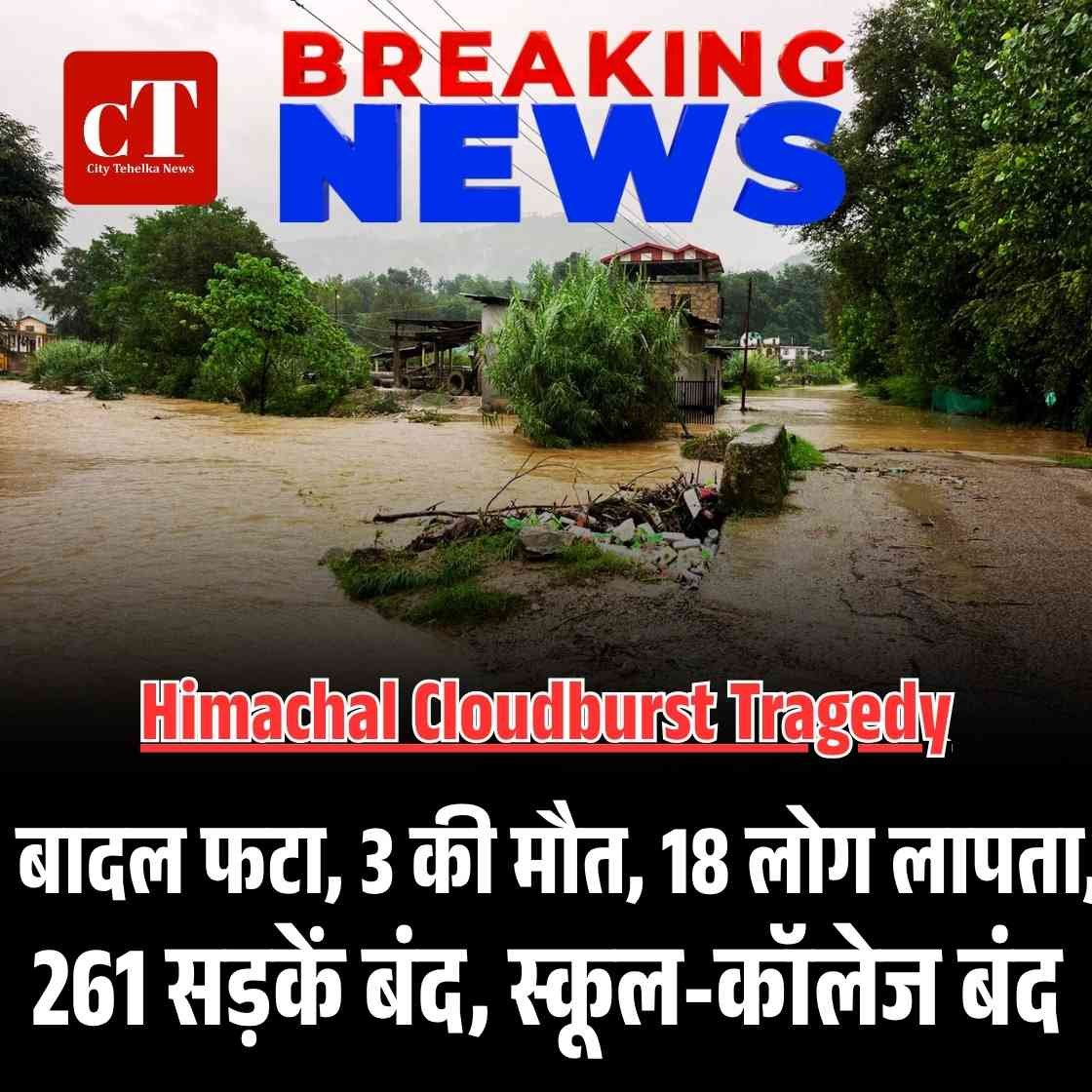 Himachal Cloudburst Tragedy: मंडी-करसोग में बादल फटा, 3 की मौत, 17 लोग लापता, 261 सड़कें बंद, स्कूल-कॉलेज बंद