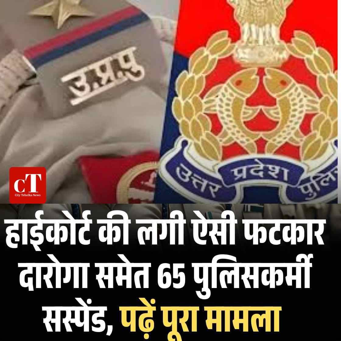 हाईकोर्ट की लगी ऐसी फटकार दारोगा समेत 65 पुलिसकर्मी सस्‍पेंड, पढ़ें पूरा मामला