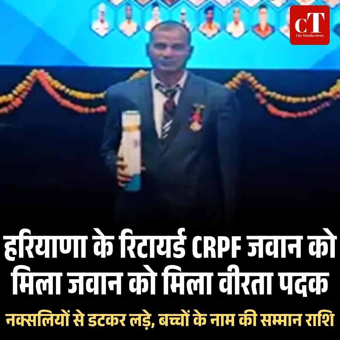 हरियाणा के रिटायर्ड CRPF जवान को मिला जवान को मिला वीरता पदक, नक्सलियों से डटकर लड़े, बच्चों के नाम की सम्मान राशि