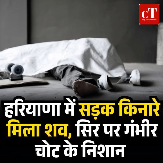 हरियाणा में सड़क किनारे मिला शव, सिर पर गंभीर चोट के निशान