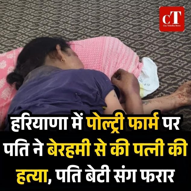 हरियाणा में पोल्ट्री फार्म पर पति ने बेरहमी से की पत्नी की हत्या, पति बेटी संग फरार 1 weather 48 3