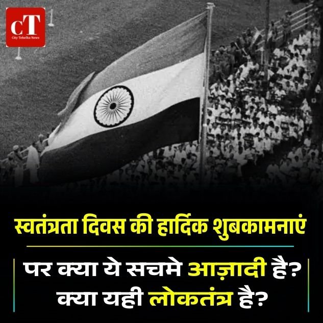 स्वतंत्रता दिवस की हार्दिक शुबकामनाएं: पर क्या ये सचमे आज़ादी है? क्या यही लोकतंत्र है?